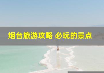 烟台旅游攻略 必玩的景点